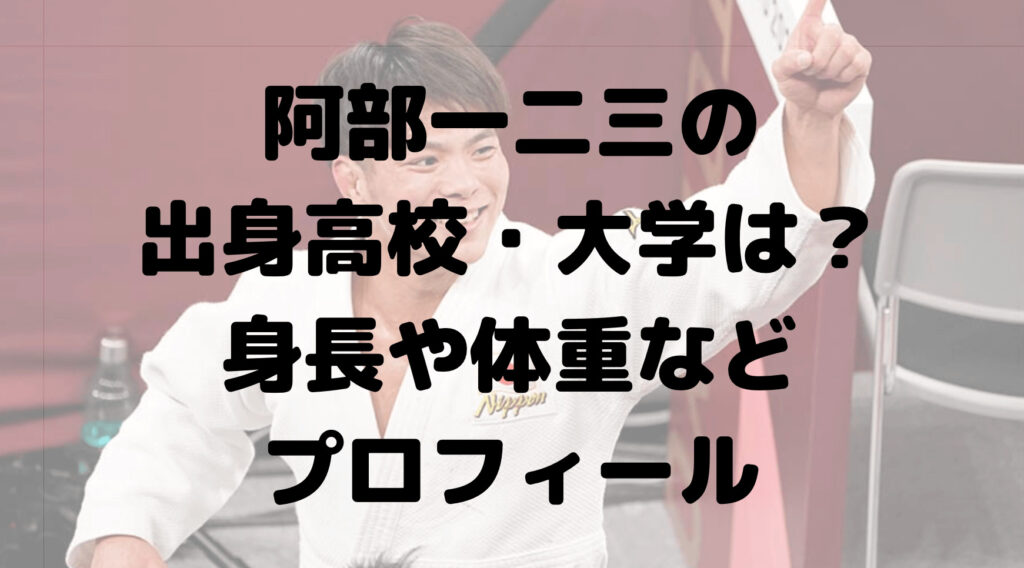 阿部一二三の出身高校や大学、経歴は？身長や体重などプロフィール