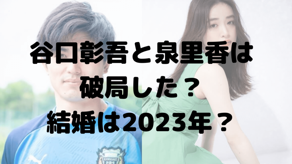 谷口彰吾と泉里香は破局した？今も付き合ってる？結婚は2023年？