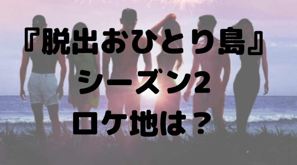 脱出おひとり島シーズン2のロケ地は？