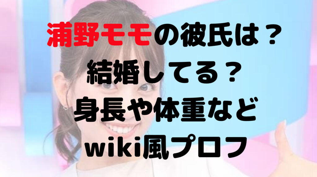 浦野モモの彼氏は？結婚してる？身長や体重などwiki風プロフ