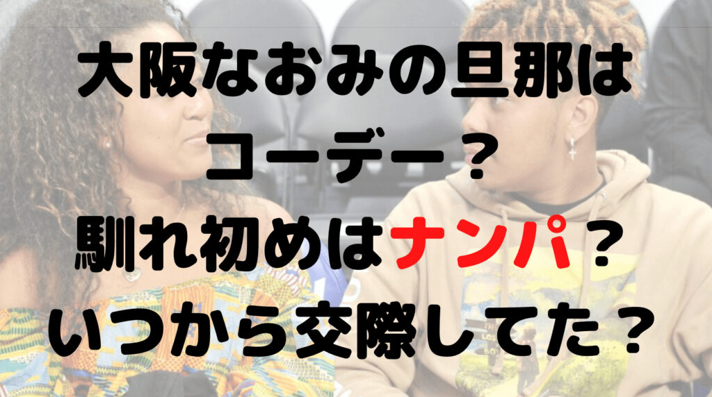 大阪なおみの旦那はコーデー？馴れ初めは？いつから交際してた？