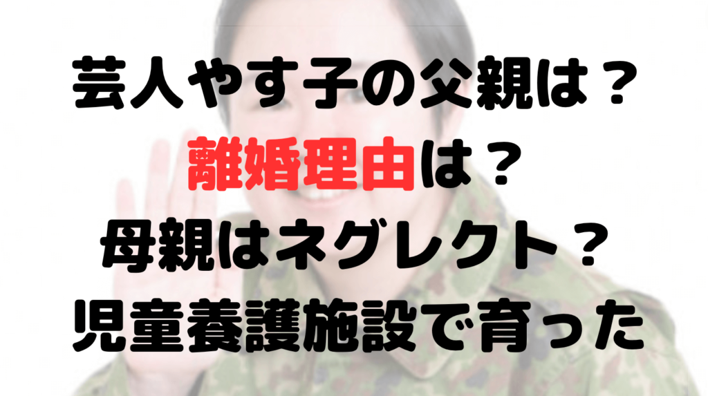 芸人やす子の父親は？離婚理由は？母親は育児放棄？児童養護施設で育った