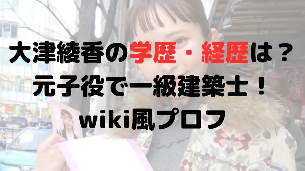 大津綾香の学歴・経歴は？元子役で一級建築士！wiki風プロフ