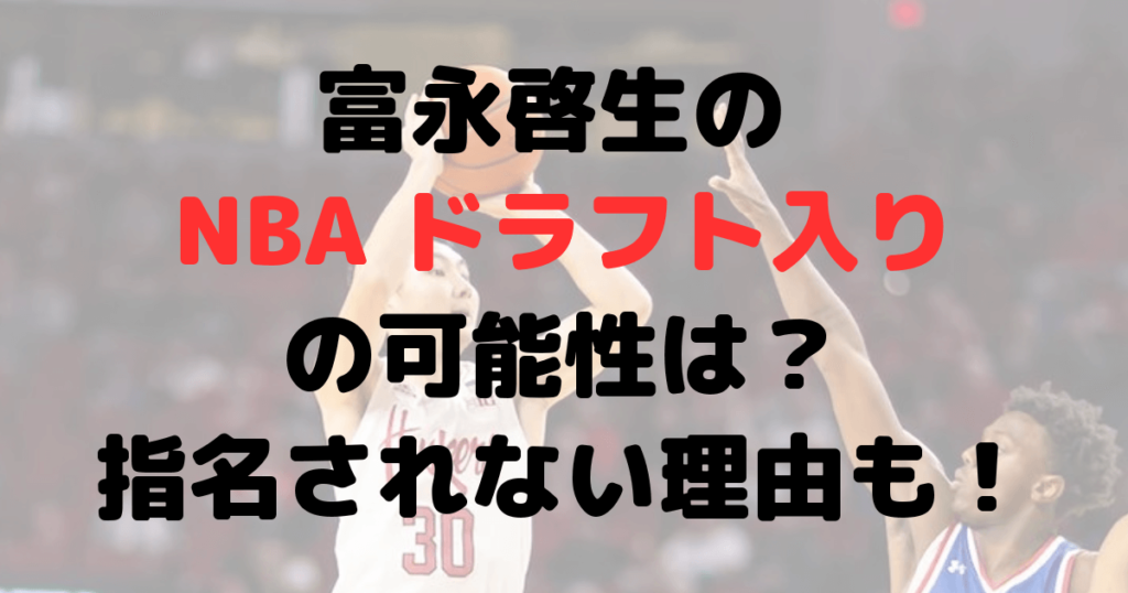 富永啓生のNBAドラフト入りの可能性は？指名されない理由も！