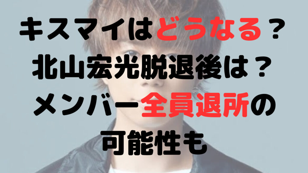 キスマイはどうなる？北山宏光脱退後は？メンバー全員退所の可能性も