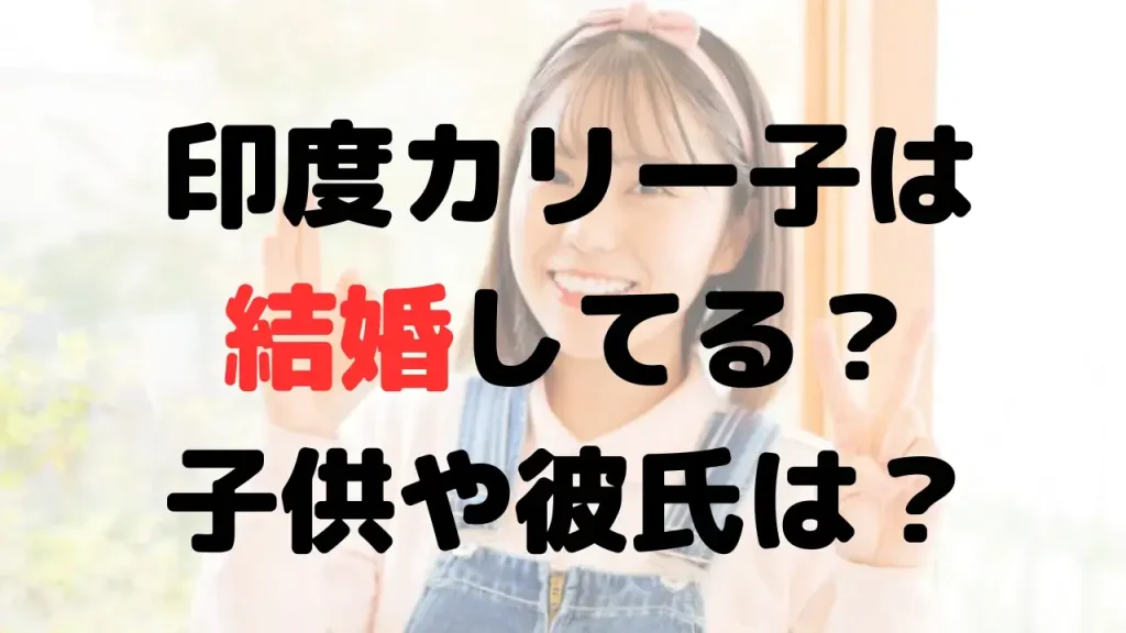 印度カリー子は結婚して旦那や彼氏は？Twitterで報告？子供は？