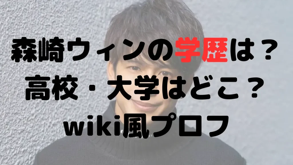 森崎ウィンの学歴は？高校・大学はどこ？経歴も！wiki風プロフ