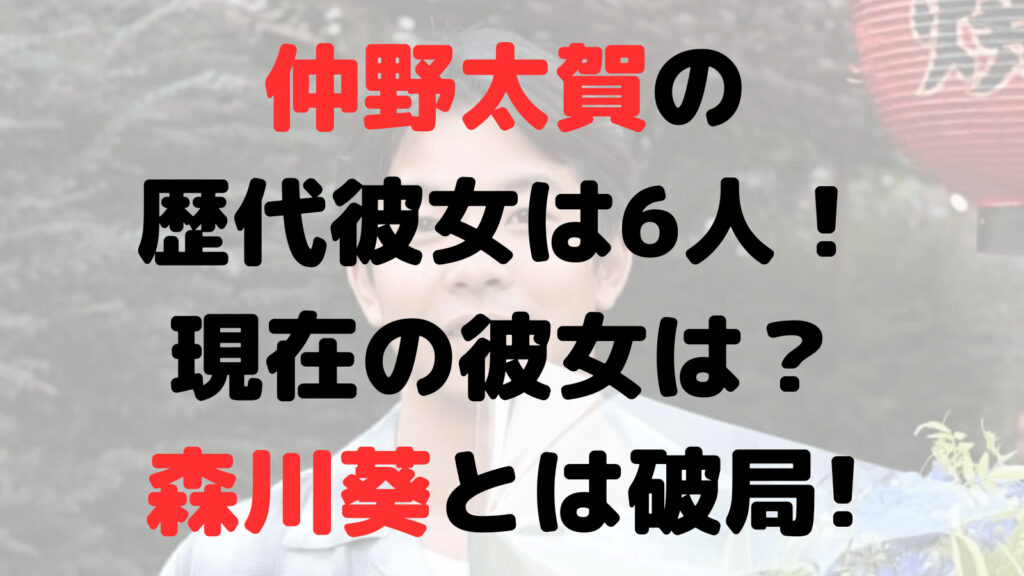 仲野太賀の歴代彼女は6人！現在の彼女は誰？森川葵とは破局！原因は？