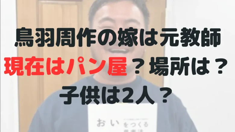 鳥羽周作の嫁は元教師で現在はパン屋？場所は？子供は2人いる！？