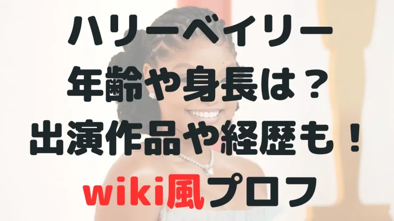 ハリーベイリーの年齢や身長は？出演作品や経歴について！wiki風プロフ