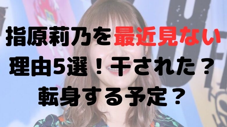 指原莉乃を最近見ない理由5選！干された？転身する予定？